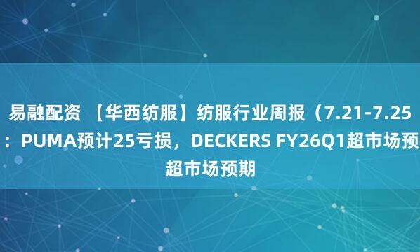 易融配资 【华西纺服】纺服行业周报（7.21-7.25）：PUMA预计25亏损，DECKERS FY26Q1超市场预期