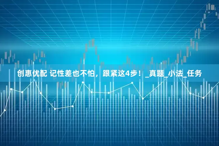 创惠优配 记性差也不怕，跟紧这4步！_真题_小法_任务