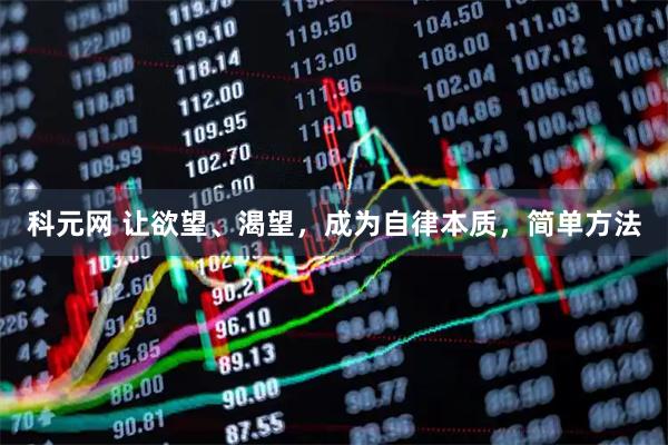 科元网 让欲望、渴望，成为自律本质，简单方法